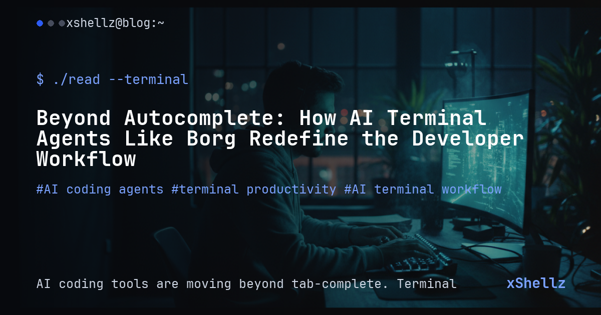 Beyond Autocomplete: How AI Terminal Agents Like Borg Redefine the Developer Workflow