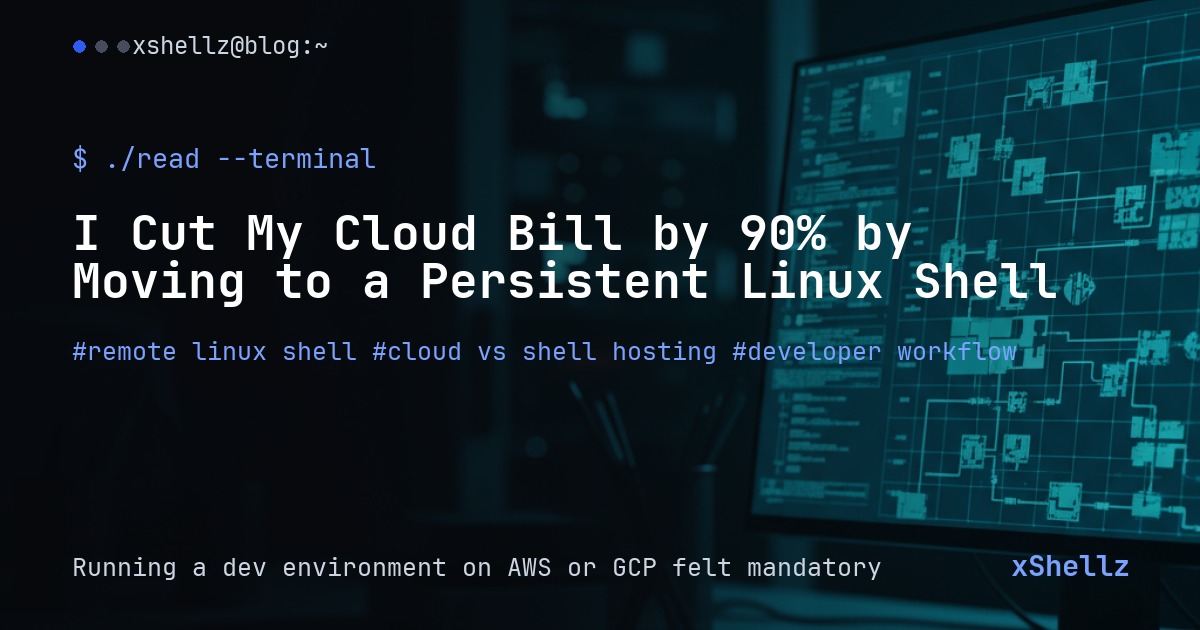 I Cut My Cloud Bill by 90% by Moving to a Persistent Linux Shell