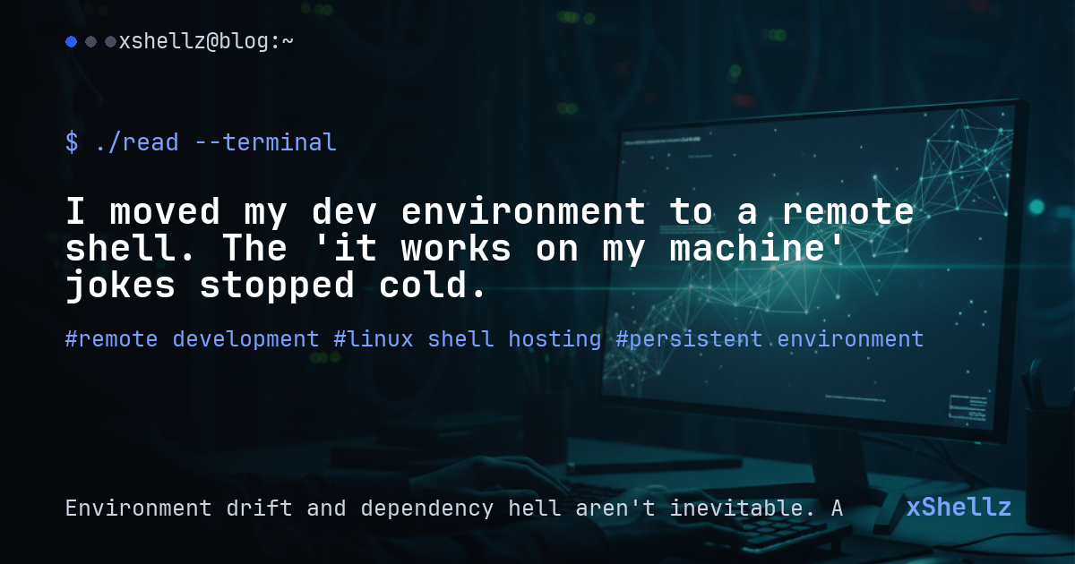 I moved my dev environment to a remote shell. The 'it works on my machine' jokes stopped cold.