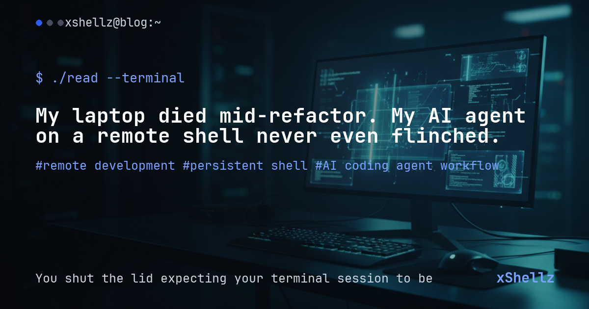 My laptop died mid-refactor. My AI agent on a remote shell never even flinched.